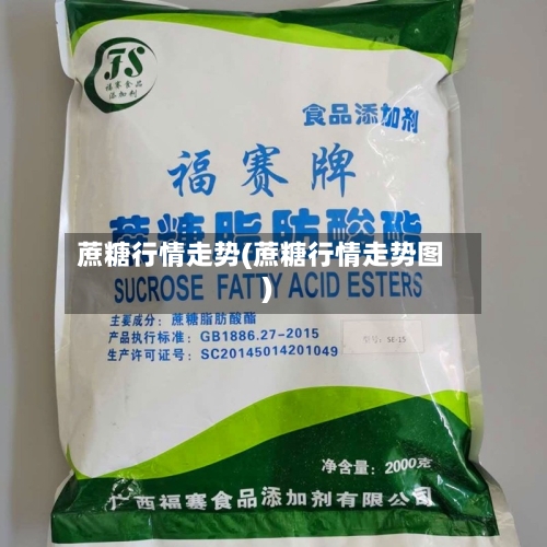 蔗糖行情走势(蔗糖行情走势图)
