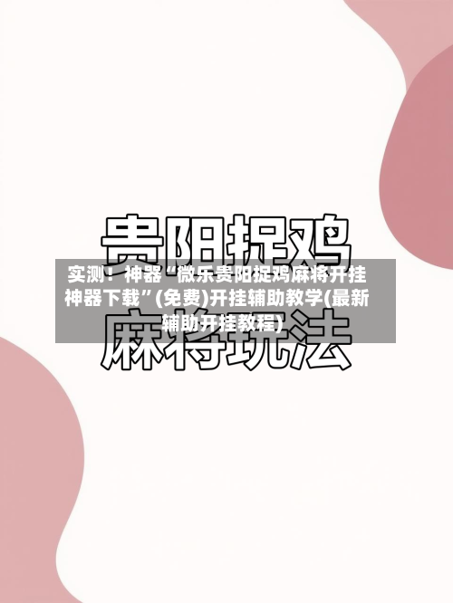 实测！神器“微乐贵阳捉鸡麻将开挂神器下载”(免费)开挂辅助教学(最新辅助开挂教程)
