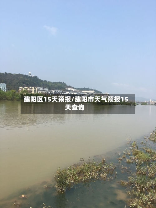 建阳区15天预报/建阳市天气预报15天查询
