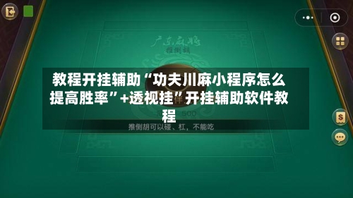 教程开挂辅助“功夫川麻小程序怎么提高胜率”+透视挂”开挂辅助软件教程