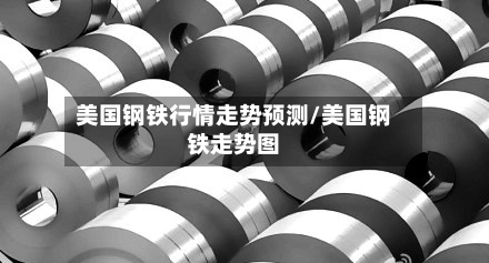 美国钢铁行情走势预测/美国钢铁走势图