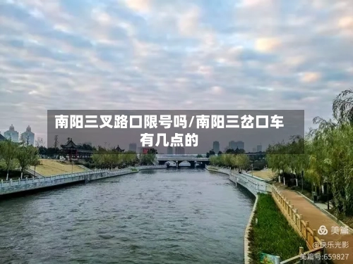 南阳三叉路口限号吗/南阳三岔口车有几点的