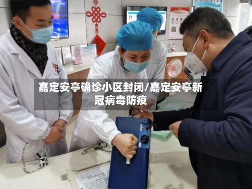 嘉定安亭确诊小区封闭/嘉定安亭新冠病毒防疫