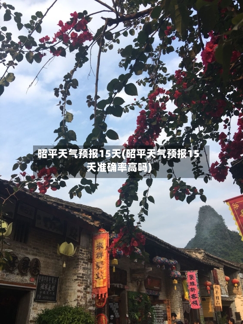 昭平天气预报15天(昭平天气预报15天准确率高吗)