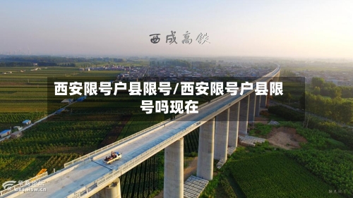 西安限号户县限号/西安限号户县限号吗现在