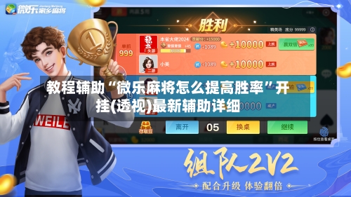 教程辅助“微乐麻将怎么提高胜率”开挂(透视)最新辅助详细