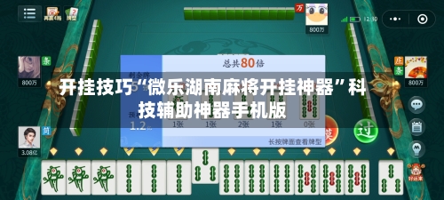 开挂技巧“微乐湖南麻将开挂神器”科技辅助神器手机版