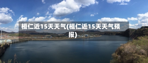 桓仁近15天天气(桓仁近15天天气预报)