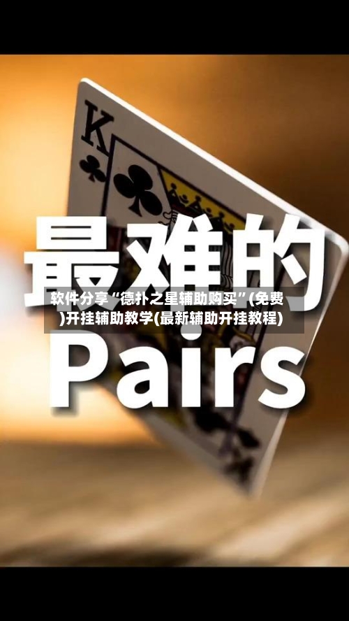 软件分享“德扑之星辅助购买”(免费)开挂辅助教学(最新辅助开挂教程)