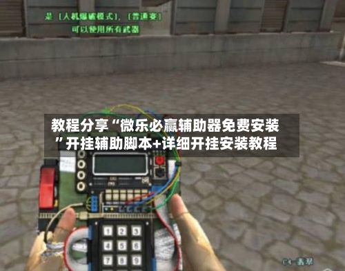 教程分享“微乐必赢辅助器免费安装”开挂辅助脚本+详细开挂安装教程