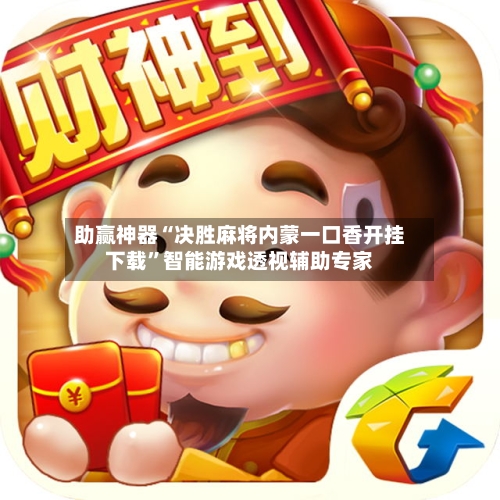 助赢神器“决胜麻将内蒙一口香开挂下载”智能游戏透视辅助专家