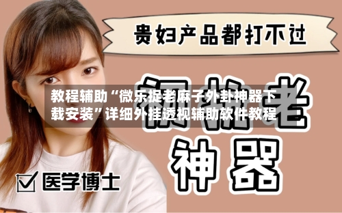 教程辅助“微乐捉老麻子外卦神器下载安装”详细外挂透视辅助软件教程