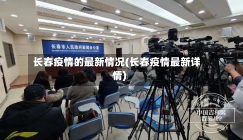 长春疫情的最新情况(长春疫情最新详情)
