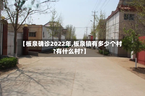 【板泉确诊2022年,板泉镇有多少个村?有什么村?】
