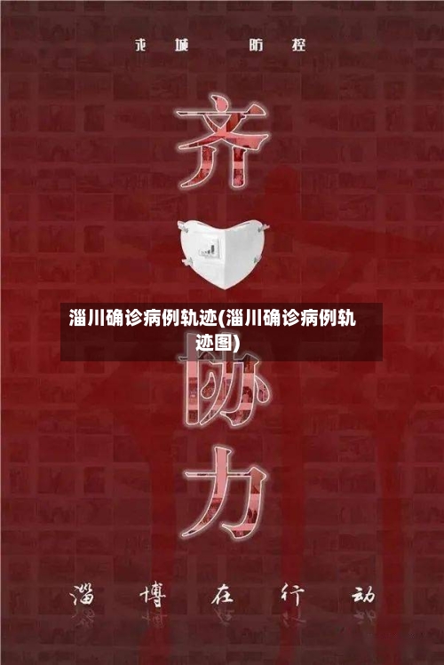 淄川确诊病例轨迹(淄川确诊病例轨迹图)