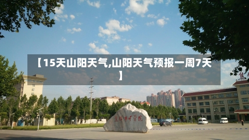 【15天山阳天气,山阳天气预报一周7天】