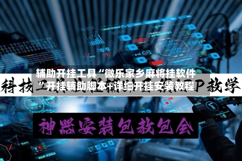 辅助开挂工具“微乐家乡麻将挂软件”开挂辅助脚本+详细开挂安装教程