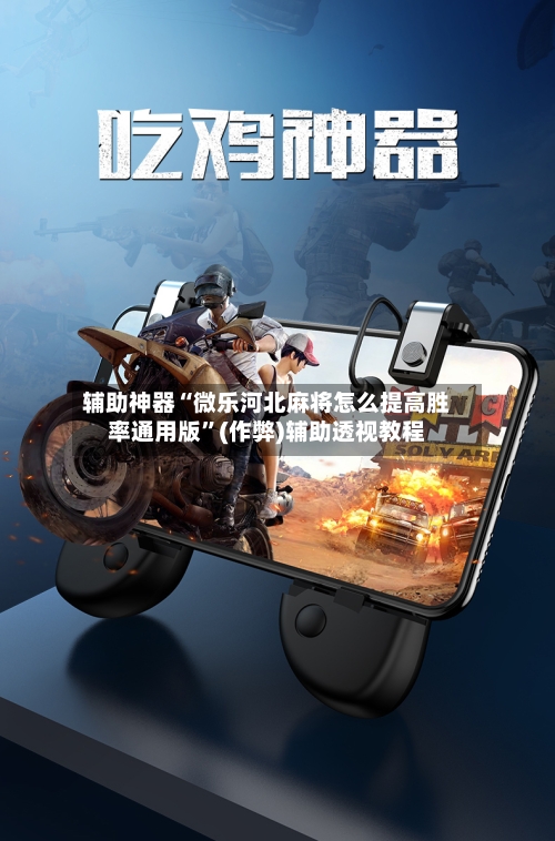 辅助神器“微乐河北麻将怎么提高胜率通用版”(作弊)辅助透视教程