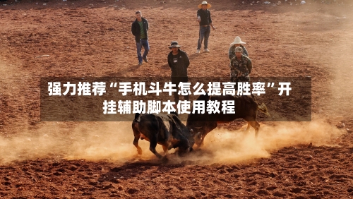 强力推荐“手机斗牛怎么提高胜率”开挂辅助脚本使用教程