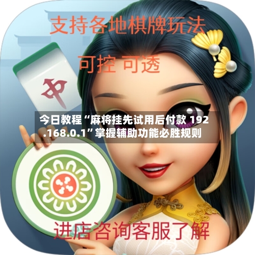 今日教程“麻将挂先试用后付款 192.168.0.1”掌握辅助功能必胜规则