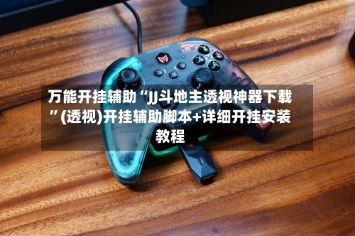 万能开挂辅助“JJ斗地主透视神器下载”(透视)开挂辅助脚本+详细开挂安装教程