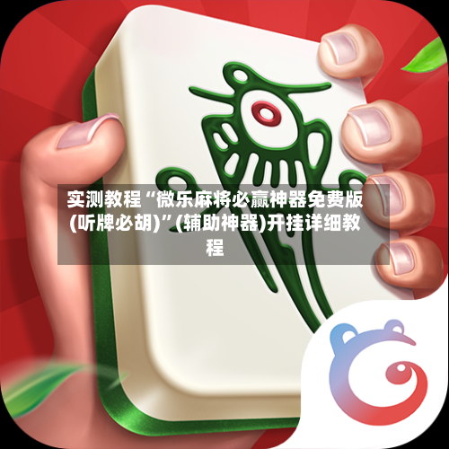 实测教程“微乐麻将必赢神器免费版(听牌必胡)”(辅助神器)开挂详细教程
