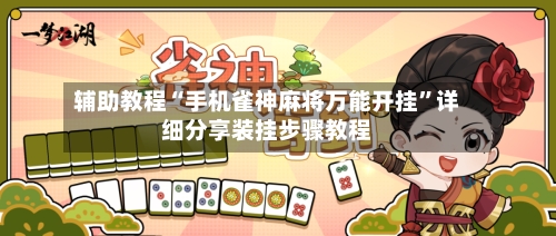 辅助教程“手机雀神麻将万能开挂”详细分享装挂步骤教程