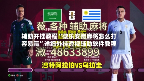 辅助开挂教程“微乐安徽麻将怎么打容易赢”详细外挂透视辅助软件教程