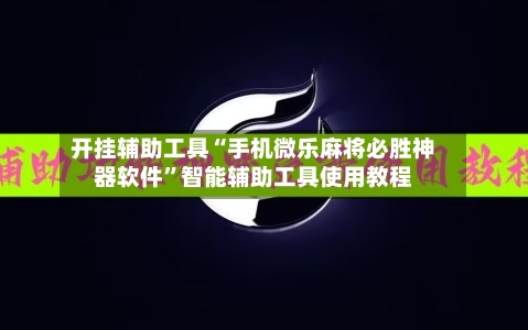 开挂辅助工具“手机微乐麻将必胜神器软件”智能辅助工具使用教程
