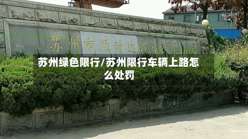 苏州绿色限行/苏州限行车辆上路怎么处罚