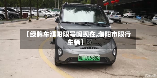 【绿牌车濮阳限号吗现在,濮阳市限行车辆】