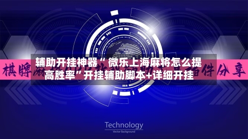 辅助开挂神器“ 微乐上海麻将怎么提高胜率”开挂辅助脚本+详细开挂