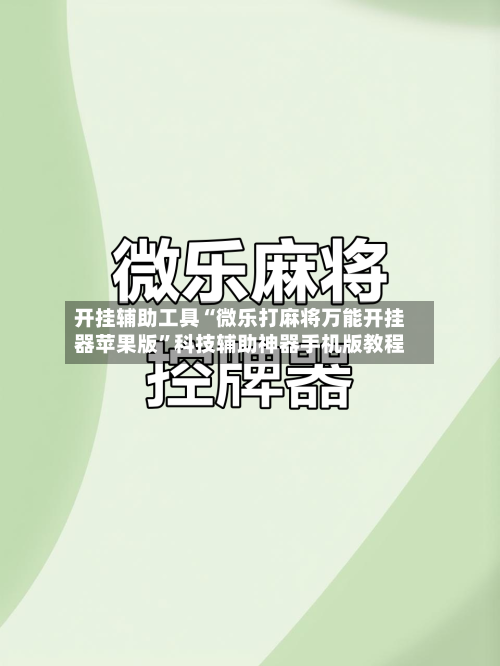 开挂辅助工具“微乐打麻将万能开挂器苹果版”科技辅助神器手机版教程