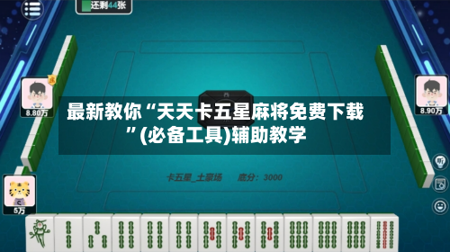 最新教你“天天卡五星麻将免费下载”(必备工具)辅助教学