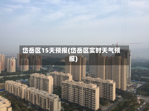 岱岳区15天预报(岱岳区实时天气预报)
