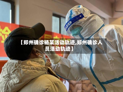 【郑州确诊杨某活动轨迹,郑州确诊人员活动轨迹】