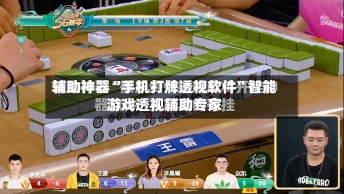 辅助神器“手机打牌透视软件”智能游戏透视辅助专家