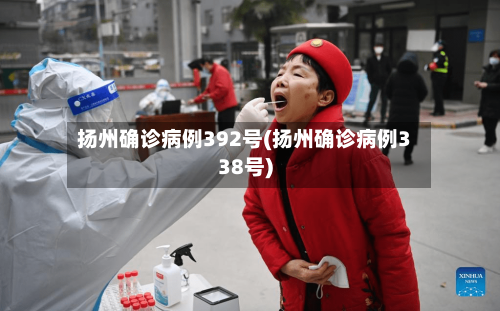 扬州确诊病例392号(扬州确诊病例338号)