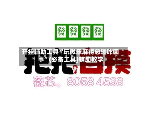 开挂辅助工具“玩微乐麻将总输咋回事”(必备工具)辅助教学