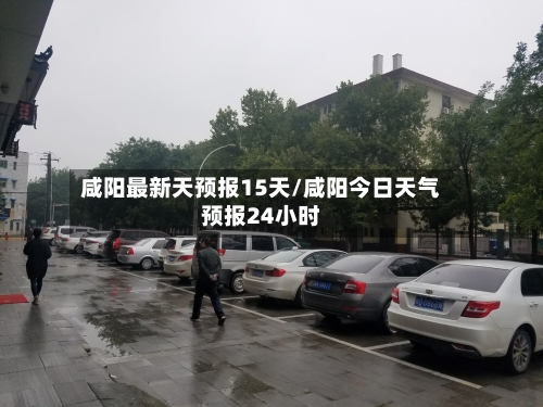 咸阳最新天预报15天/咸阳今日天气预报24小时