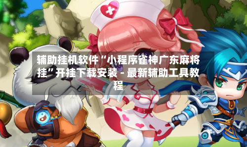 辅助挂机软件“小程序雀神广东麻将挂”开挂下载安装 - 最新辅助工具教程