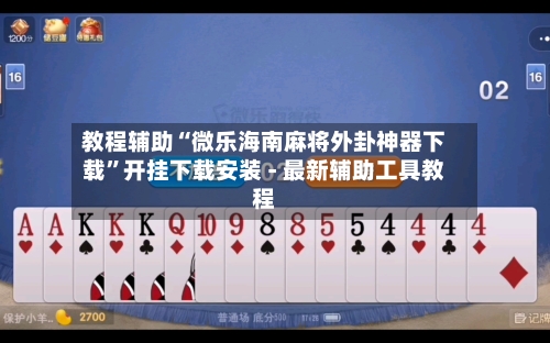 教程辅助“微乐海南麻将外卦神器下载”开挂下载安装 - 最新辅助工具教程