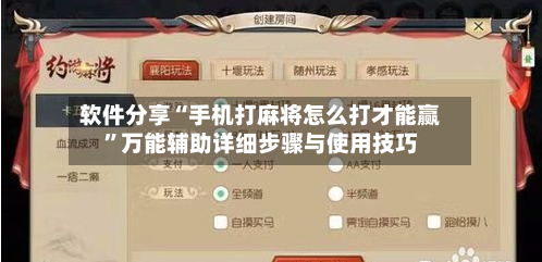 软件分享“手机打麻将怎么打才能赢”万能辅助详细步骤与使用技巧