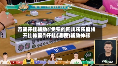 万能开挂辅助“免费的四川乐乐麻将开挂神器”开挂(透视)辅助神器
