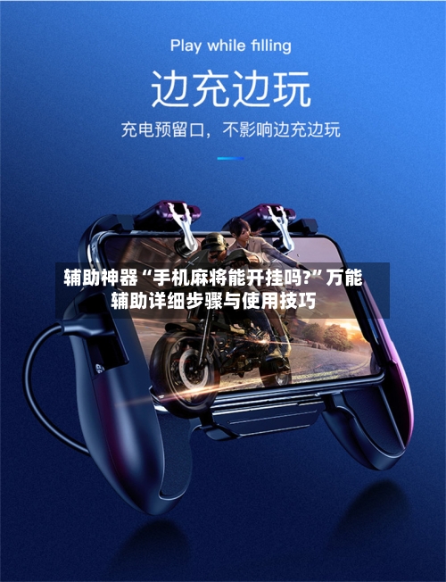 辅助神器“手机麻将能开挂吗?”万能辅助详细步骤与使用技巧