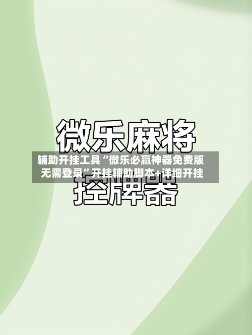 辅助开挂工具“微乐必赢神器免费版 无需登录	”开挂辅助脚本+详细开挂