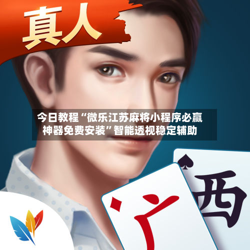 今日教程“微乐江苏麻将小程序必赢神器免费安装”智能透视稳定辅助