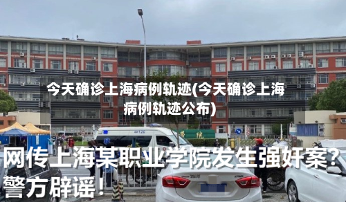 今天确诊上海病例轨迹(今天确诊上海病例轨迹公布)