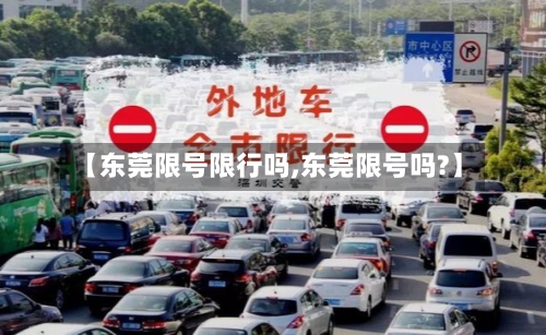 【东莞限号限行吗,东莞限号吗?】