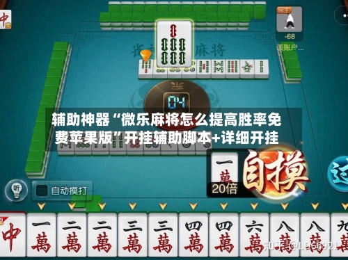 辅助神器“微乐麻将怎么提高胜率免费苹果版”开挂辅助脚本+详细开挂